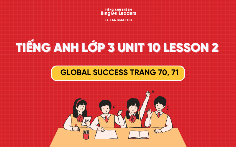 GIẢI TIẾNG ANH LỚP 3 UNIT 10 LESSON 2 GLOBAL SUCCESS TRANG 70, 71