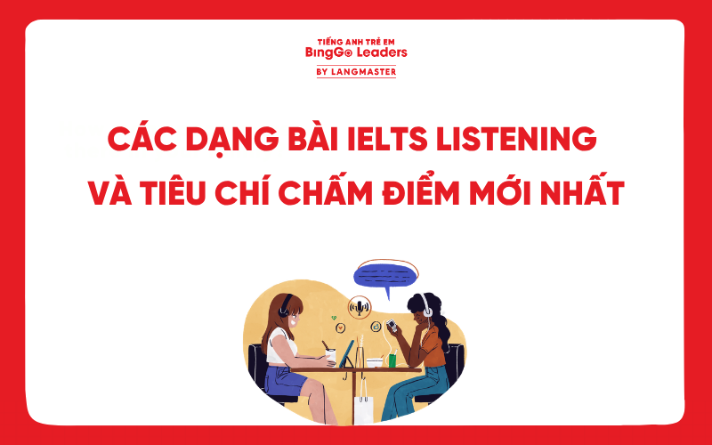 TRỌN BỘ CÁC DẠNG BÀI IELTS LISTENING VÀ TIÊU CHÍ CHẤM ĐIỂM MỚI NHẤT