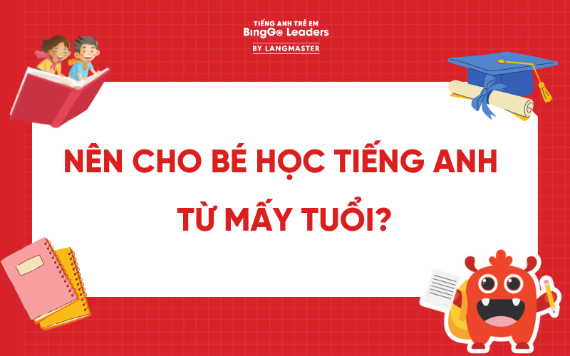 NÊN CHO BÉ HỌC TIẾNG ANH TỪ MẤY TUỔI? GIẢI MÃ GIAI ĐOẠN VÀNG NGÔN NGỮ