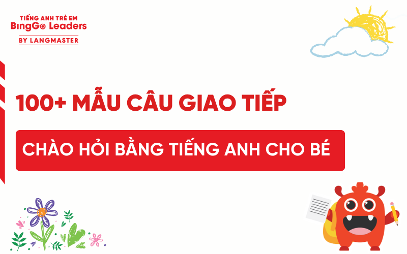 100+ MẪU CÂU GIAO TIẾP CHÀO HỎI BẰNG TIẾNG ANH CHO BÉ