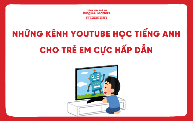 BẬT MÍ NHỮNG KÊNH YOUTUBE HỌC TIẾNG ANH CHO TRẺ EM CỰC HẤP DẪN