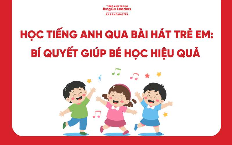 HỌC TIẾNG ANH QUA BÀI HÁT TRẺ EM: BÍ QUYẾT GIÚP BÉ HỌC HIỆU QUẢ