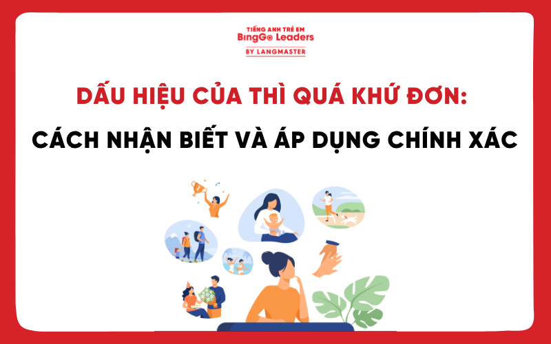 DẤU HIỆU CỦA THÌ QUÁ KHỨ ĐƠN: CÁCH NHẬN BIẾT VÀ ÁP DỤNG CHÍNH XÁC