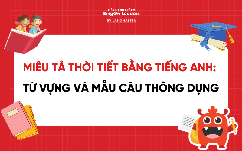 MIÊU TẢ THỜI TIẾT BẰNG TIẾNG ANH: 100+ TỪ VỰNG VÀ MẪU CÂU THÔNG DỤNG