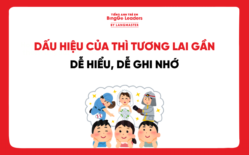 TỔNG HỢP DẤU HIỆU CỦA THÌ TƯƠNG LAI GẦN DỄ HIỂU, DỄ GHI NHỚ