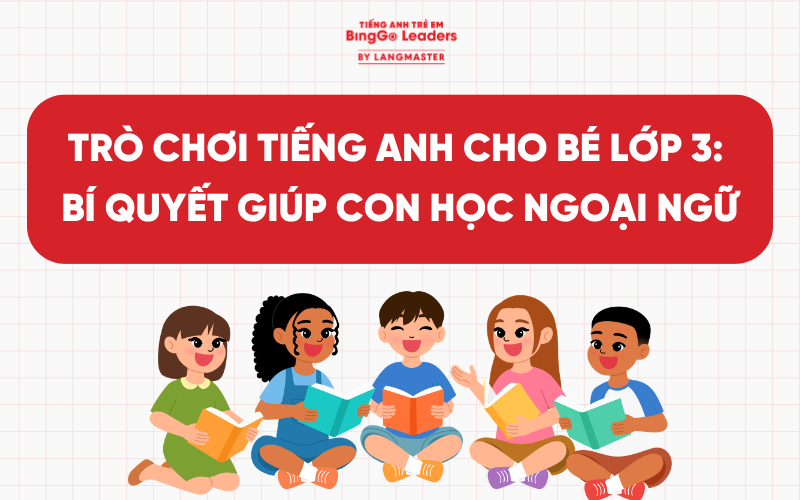TRÒ CHƠI TIẾNG ANH CHO BÉ LỚP 3: BÍ QUYẾT GIÚP CON HỌC NGOẠI NGỮ