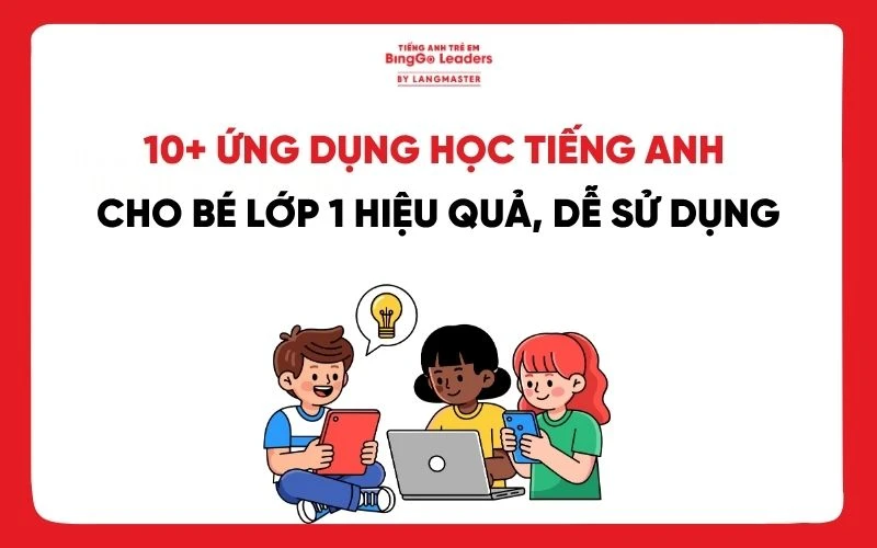 10+ ỨNG DỤNG HỌC TIẾNG ANH CHO BÉ LỚP 1 HIỆU QUẢ, DỄ SỬ DỤNG