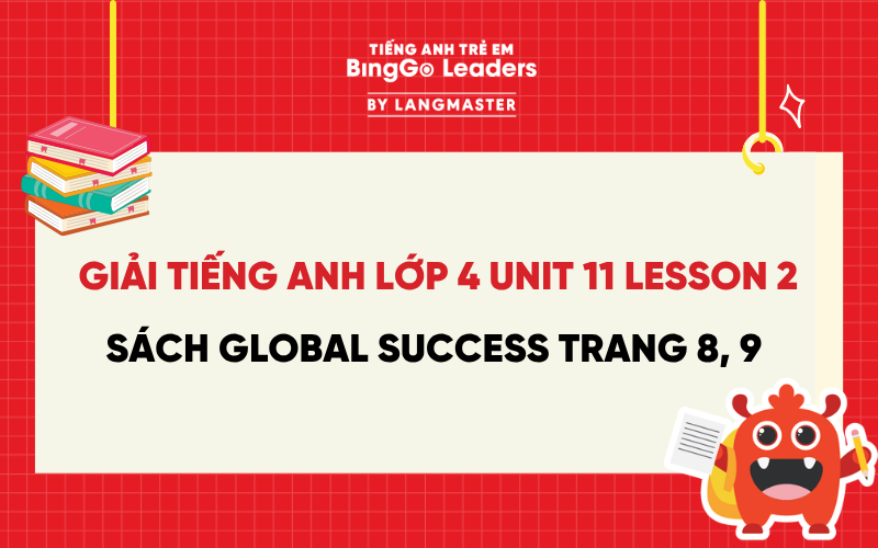 GIẢI TIẾNG ANH LỚP 4 UNIT 11 LESSON 2 SÁCH GLOBAL SUCCESS TRANG 8, 9