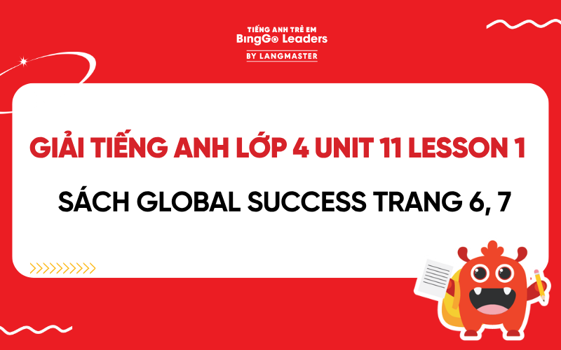 GIẢI TIẾNG ANH LỚP 4 UNIT 11 LESSON 1 SÁCH GLOBAL SUCCESS TRANG 6, 7