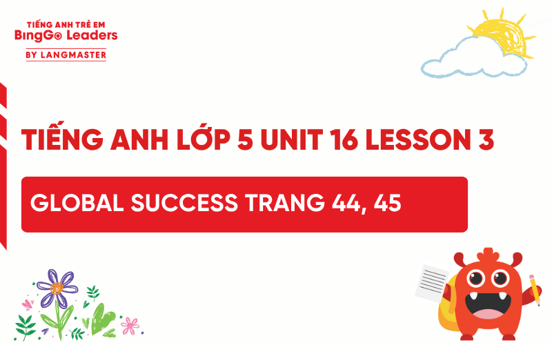 GIẢI TIẾNG ANH LỚP 5 UNIT 16 LESSON 3 GLOBAL SUCCESS TRANG 44, 45